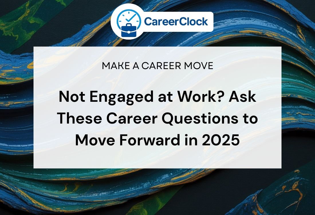 Not Engaged at Work? Ask These Career Questions to Move Forward in 2025