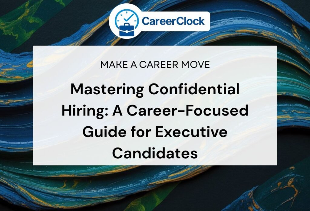 Mastering Confidential Hiring: A Career-Focused Guide for Executive Candidates